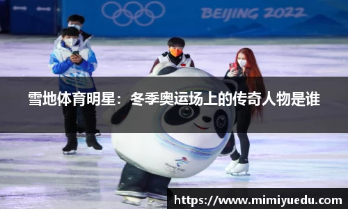 雪地体育明星：冬季奥运场上的传奇人物是谁