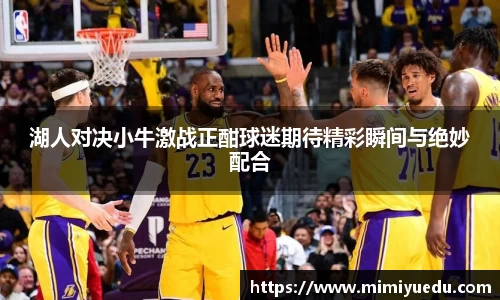 湖人对决小牛激战正酣球迷期待精彩瞬间与绝妙配合