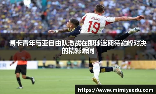 博卡青年与亚自由队激战在即球迷期待巅峰对决的精彩瞬间