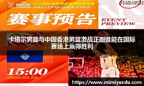 卡塔尔男篮与中国香港男篮激战正酣谁能在国际赛场上赢得胜利